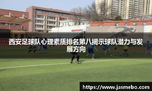 西安足球队心理素质排名第八揭示球队潜力与发展方向