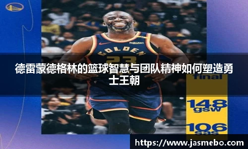 德雷蒙德格林的篮球智慧与团队精神如何塑造勇士王朝